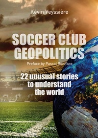 Kévin Veyssière - Soccer club geopolitics - 22 unusual stories to understand the world.