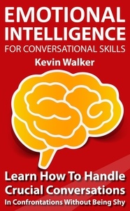  Kevin Walker - Emotional Intelligence for Conversation Skills: Learn How to Handle Crucial Conversations in Confrontations without Being Shy.