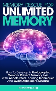  Kevin Walker - Memory Rescue for Unlimited Memory: How to Develop a Photographic Memory, Prevent Memory Loss with Accelerated Learning Techniques and Avoid Alzheimer's Disease.
