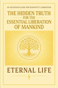The Hidden Truth for the Essential Liberation of Mankind: An Ascension Guide for Humanity's Liberation
