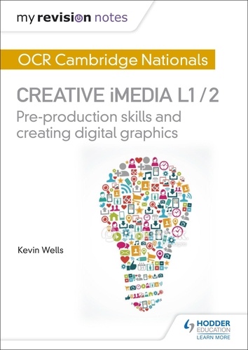 My Revision Notes: OCR Cambridge Nationals in Creative iMedia L 1 / 2. Pre-production skills and Creating digital graphics