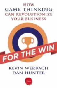 Kevin Werbach et Dan Hunter - For the Win: How Game Thinking Can Revolutionize Your Business.