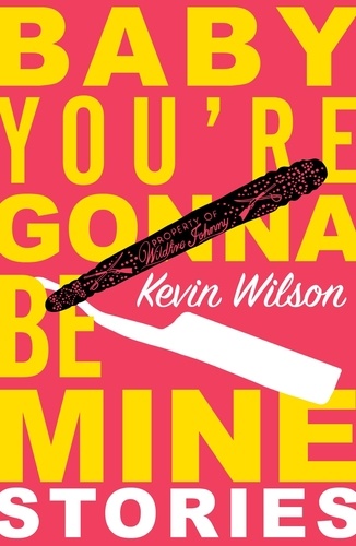 Kevin Wilson - Baby, You're Gonna Be Mine - Short Stories.