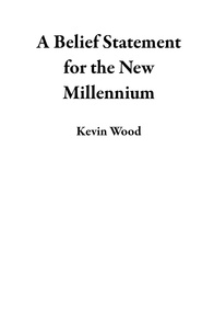 Kevin Wood - A Belief Statement for the New Millennium.