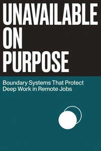 Unavailable On Purpose - Boundary Systems That Protect Deep Work in Remote Jobs