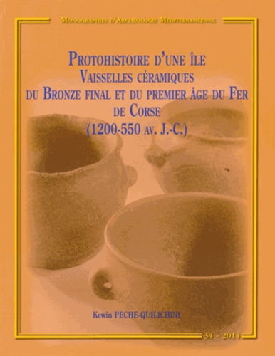 Kewin Pêche-Quilichini - Protohistoire d'une île - Vaisselles céramiques du Bronze final et du premier âge du Fer de Corse (1200-550 avant J-C).