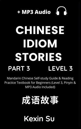  Kexin Su - Chinese Idiom Stories (Part 3): Mandarin Chinese Self-study Guide &amp; Reading Practice Textbook for Beginners (Level 3, Pinyin &amp; MP3 Audio Included) - Chinese Idiom Stories, #3.