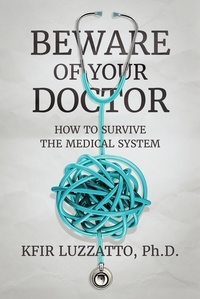 Kfir Luzzatto - Beware of Your Doctor: How to Survive the Medical System.