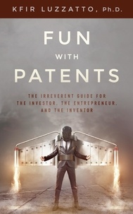 Kfir Luzzatto - Fun with Patents: The Irreverent Guide for the Investor, the Entrepreneur, and the Inventor.