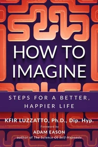 How To Imagine: Steps For A Better, Happier Life