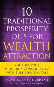  KG STILES - 10 Traditional Prosperity Oils for Wealth Attraction Enhance Your Prosperity Consciousness with Pure Essential Oils - Healing &amp; Manifesting Meditations.