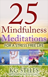  KG STILES - 25 Mindfulness Meditations for a Stress Free Life - Healing &amp; Manifesting Meditations.