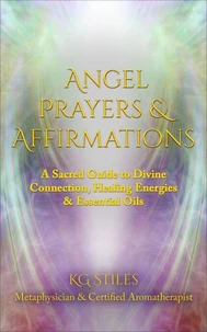 Angel Prayers &amp; Affirmations: A Sacred Guide to Divine Connection, Healing Energies &amp; Essential Oils