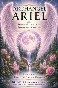 Archangel Ariel: Divine Guardian of Nature & Creation - Rituals & Essential Oils for Creation