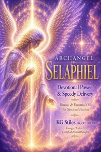 Archangel Selaphiel: Devotional Power & Speedy Delivery - Rituals & Essential Oils for Spiritual Passion
