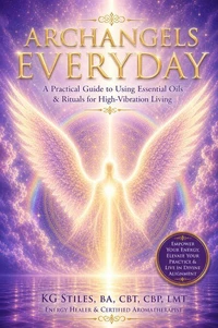 Archangels Everyday: A Practical Guide to Using Essential Oils and Rituals for High-Vibration Living
