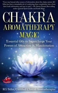 Chakra Aromatherapy Magic Essential Oils to Supercharge Your Powers of Attraction &amp; Manifestation