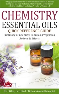  KG STILES - Chemistry Essential Oils Quick Reference Guide Summary of Chemical Families, Properties, Actions &amp; Effects - Healing with Essential Oil.