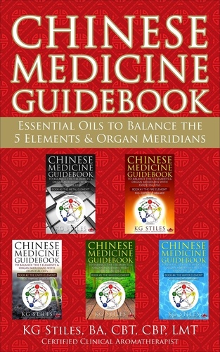  KG STILES - Chinese Medicine Guidebook Essential Oils to Balance the 5 Elements &amp; Organ Meridians - 5 Element Series.