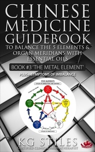  KG STILES - Chinese Medicine Guidebook Essential Oils to Balance the Metal Element &amp; Organ Meridians - 5 Element Series.