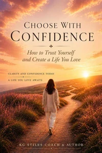 Choose With Confidence: How to Trust Yourself and Create a Life You Love