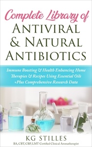  KG STILES - Complete Library of Antiviral &amp; Natural Antibiotics +Immune Boosting &amp; Health Enhancing Home Therapies &amp; Recipes Using Essential Oils +Plus Comprehensive Research Data - Healing with Essential Oil.
