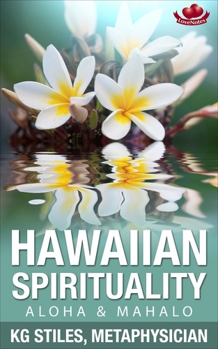  KG STILES - Hawaiian Spirituality - Aloha &amp; Mahalo - Healing &amp; Manifesting.