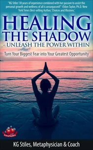 Healing the Shadow Unleash the Power Within Turn Your Biggest Fear Into Your Greatest Opportunity