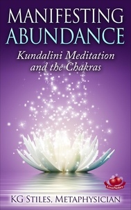  KG STILES - Manifesting Abundance Kundalini Meditation and the Chakras - Healing &amp; Manifesting.