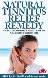  KG STILES - Natural Tinnitus Relief Remedy Ringing Ear Relief Best Essential Oils to Use &amp; Why Plus+ How to Use Treatment Guide - Essential Oil Wellness.