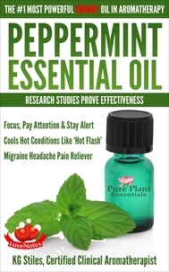  KG STILES - Peppermint Essential Oil The #1 Most Powerful Energy Oil in Aromatherapy Research Studies Prove Effectiveness Focus, Pay Attention, Stay Alert, Cools ‘Hot Flash’ Migraine Headache Pain Reliever - Healing with Essential Oil.
