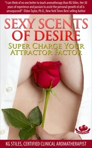  KG STILES - Sexy Scents of Desire Super Charge Your Attractor Factor - Essential Oil Wellness.