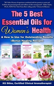  KG STILES - The 5 Best Essential Oils for Women's Health &amp; How to Use for Outstanding Results +Bonus Healing Recipes - Essential Oil Healing Bundles.