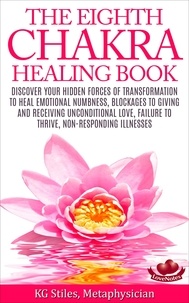  KG STILES - The Eighth Chakra Healing Book - Heal Emotional Numbness, Blockages to Giving &amp; Receiving Unconditional Love, Failure to Thrive, Non-Responding Illness - Chakra Healing.