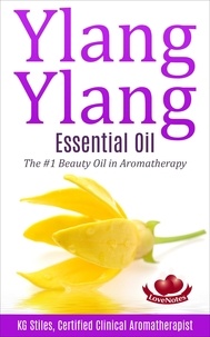  KG STILES - Ylang Ylang Essential Oil The #1 Beauty Oil in Aromatherapy - Healing with Essential Oil.