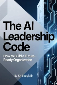 The AI Leadership Code: How to Build a Future-Ready Organization