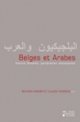Khader Bichara et Claude Roosens - Belges et Arabes - Voisins distants, partenaires nécessaires.