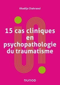 Khadija Chahraoui - 15 cas cliniques en psychopathologie du traumatisme - Vulnérabilités et sens du trauma psychique.