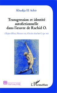 Khadija El Achir - Transgression et identité autofictionnelle dans l'oeuvre de Rachid O - L'Enfant Ebloui, Plusieurs vies, Chocolat chaud et Ce qui reste.