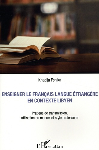 Enseigner le français langue étrangère en contexte libyen. Pratique de transmission, utilisation du manuel et style professoral