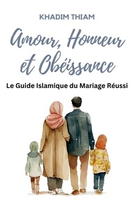  Khadim Thiam - Amour, Honneur et Obéissance: Le guide islamique du mariage réussi.