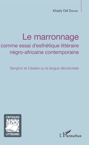 Khady Fall Diagne - Le marronnage comme essai d'esthétique littéraire négro-africaine contemporaine - Senghor et Césaire ou la langue décolonisée.