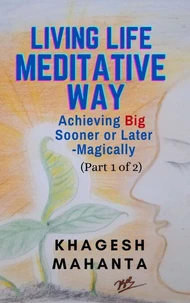 Living Life Meditative Way: Achieving Big Sooner or Later-Magically (Part 1 of 2)