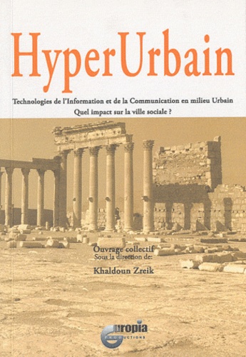 Khaldoun Zreik - HyperUrbain - Technologies de l'information et de la communication en milieu urbain : quel impact sur la ville sociale ?.