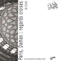 Khaldoun Zreik - Paris, Damas : regards croisés - Le livre.