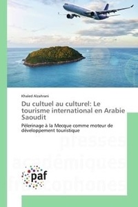 Khaled Alzahrani - Du cultuel au culturel: Le tourisme international en Arabie Saoudit - Pèlerinage à la Mecque comme moteur de développement touristique.