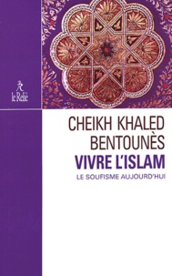 Khaled Bentounès - Vivre l'islam - Le soufisme aujourd'hui.