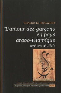Khaled El-Rouayheb - L'amour des garçons en pays arabo-islamique - XVIe-XVIIIe siècle.