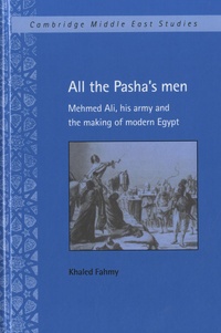 Khaled Fahmy - All the Pasha's Men - Mehmed Ali, his Army and the Making of Modern Egypt.