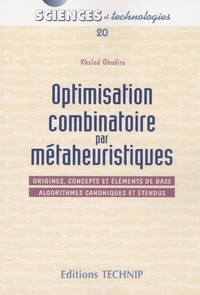 Khaled Ghedira - Optimisation combinatoire par métaheuristiques - Origines, concepts et éléments de base, algorithmes canoniques et étendus.